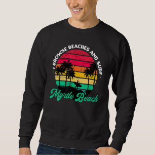Ich durchsuche Strände und surfe Myrtle Beach Surf Sweatshirt