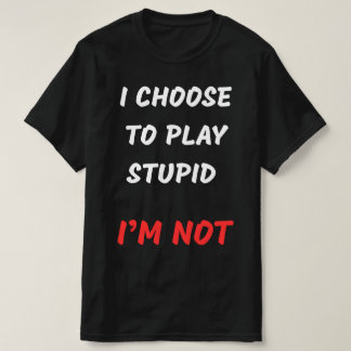 ICH ENTSCHEIDE MICH, STUPID ZU SPIELEN T-Shirt