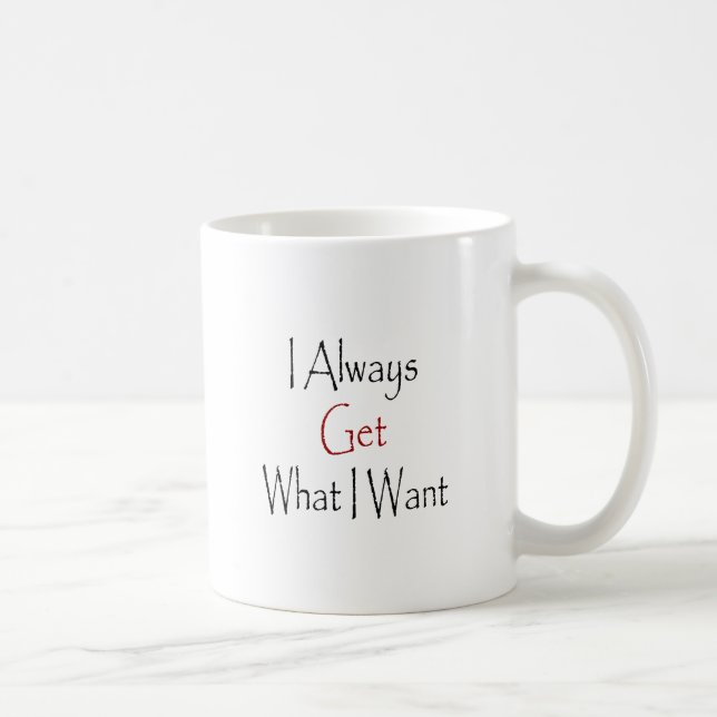 Ich erhalte immer, was ich will kaffeetasse (Rechts)
