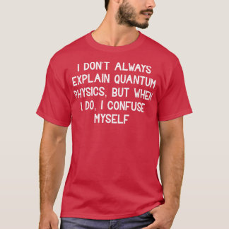 Ich erkläre nicht immer Quantenphysik T-Shirt