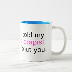 "Ich erklärte meinem Therapeuten über Sie. " Zweifarbige Tasse