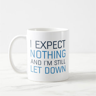 Ich erwarte nichts und bin trotzdem enttäuscht kaffeetasse