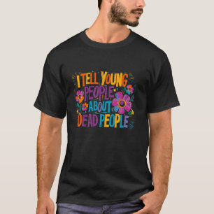 Ich erzähle jungen Leuten von toten Menschen. Lust T-Shirt