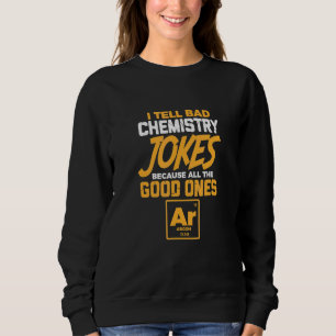 Ich erzähle schlechte Chemie Witze aller guten Arg Sweatshirt