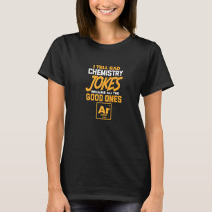 Ich erzähle schlechte Chemie Witze aller guten Arg T-Shirt