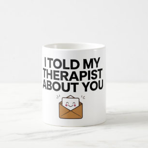 Ich erzählte meinem Therapeuten von dir 2 Kaffeetasse