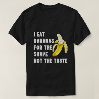 Ich esse Bananen wegen der Form, nicht wegen des G T-Shirt