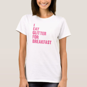 Ich esse Glitzer zum Frühstück T-Shirt