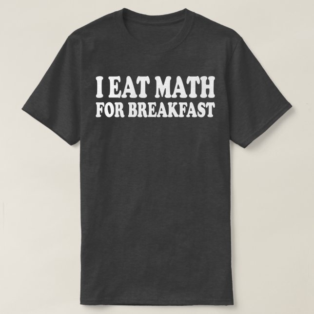 Ich esse Mathematik zum Frühstück T-Shirt (Design vorne)