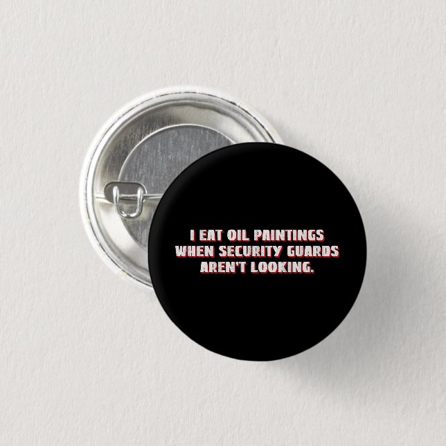 Ich esse Ölgemälde. Sicherheitskräfte schauen nich Button (Vorne & Hinten)