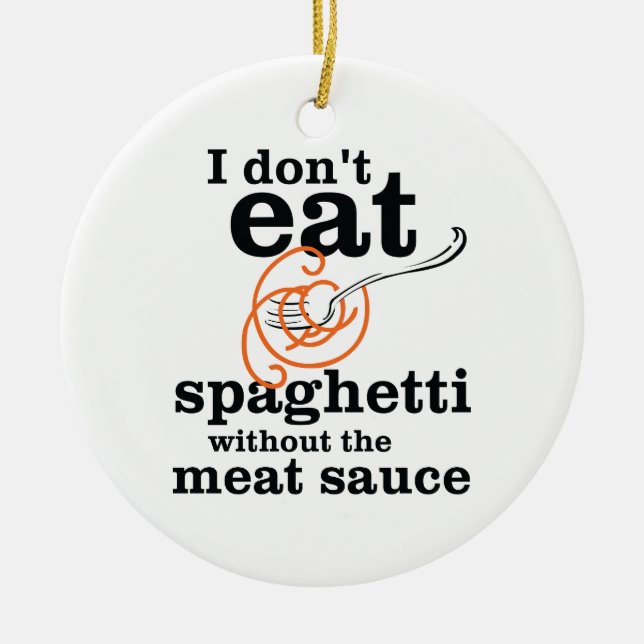Ich esse Spaghetti nicht ohne die Fleischsauce Keramikornament (Vorne)