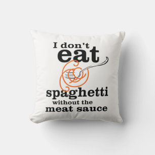 Ich esse Spaghetti nicht ohne die Fleischsauce Kissen