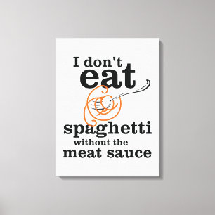Ich esse Spaghetti nicht ohne die Fleischsauce Leinwanddruck