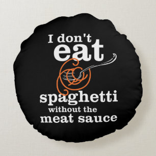 Ich esse Spaghetti nicht ohne die Fleischsauce Rundes Kissen