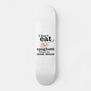 Ich esse Spaghetti nicht ohne die Fleischsauce Skateboard