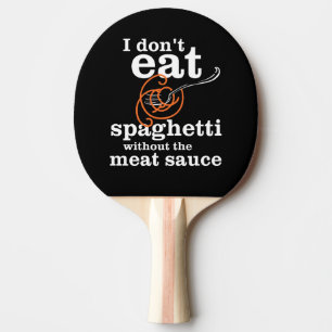 Ich esse Spaghetti nicht ohne die Fleischsauce Tischtennis Schläger