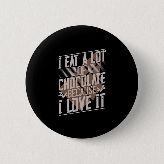 Ich esse viel Schokolade, weil ich es Liebe habe Button (Vorderseite)
