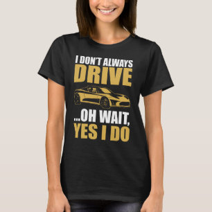 Ich fahre nicht immer, oh warte, doch ich fahre TE T-Shirt