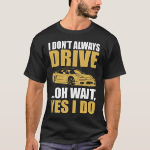 Ich fahre nicht immer, oh, warten Sie, doch, ich f T-Shirt