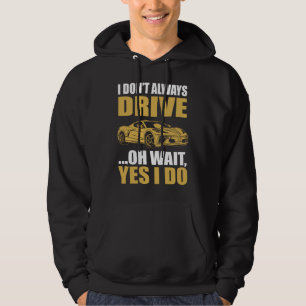 Ich fahre nicht immer, oh, warten Sie, ja, das tue Hoodie
