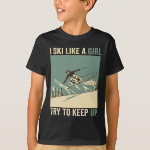 Ich fahre wie ein Mädchen Ski und Behalt mal auf. T-Shirt