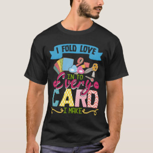 Ich falte Liebe in jede Karte, die ich für Scrapbo T-Shirt