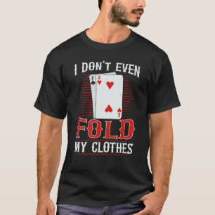 Ich falte nicht einmal meine Kleidung für einen Po T-Shirt