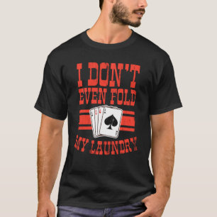 Ich falte nicht mal meinen Poker-Waschsalon-Shirt- T-Shirt