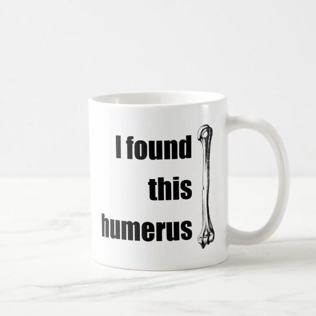 Ich fand diesen Humerus Kaffeetasse (Rechts)