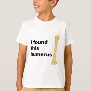 Ich fand diesen Humerus T-Shirt