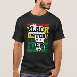 Ich feiere nicht schwarze Geschichte, ich lebe sie T-Shirt