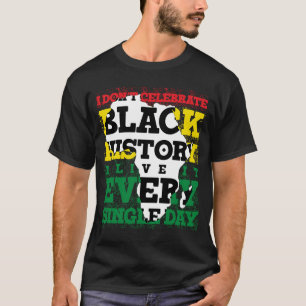 Ich feiere nicht schwarze Geschichte, ich lebe sie T-Shirt