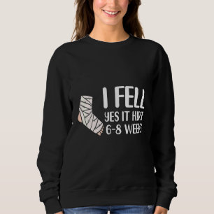 Ich fiel Ja es hat wehgetan 6 8 Wochen Beinbruch Sweatshirt