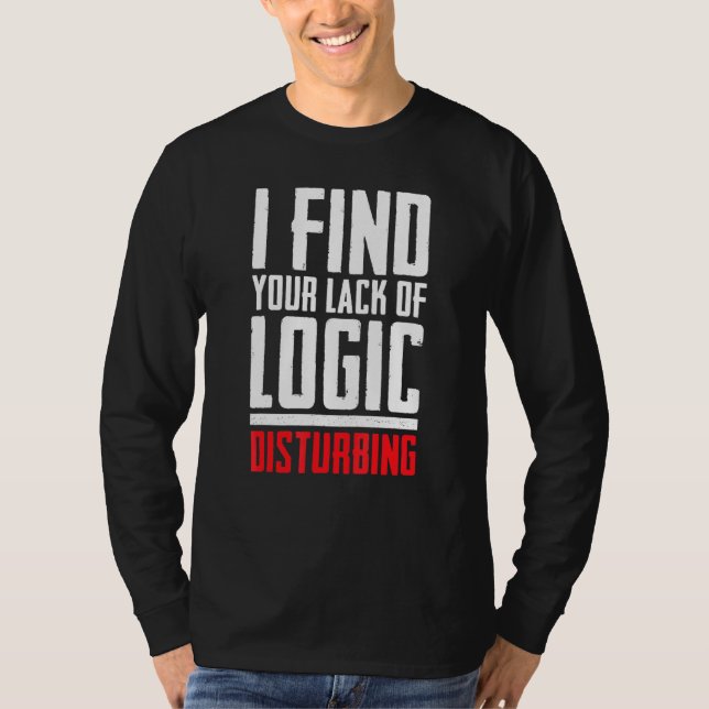 Ich finde deinen Mangel an Logik störend sarkastis T-Shirt (Vorderseite)