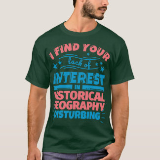 Ich finde Ihr mangelndes Interesse an historischer T-Shirt