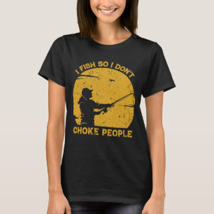 Ich fische, also ersticke ich Leute nicht Lustige T-Shirt