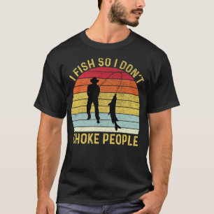 Ich fische also ich nicht Choke Leute Lustige Sprü T-Shirt