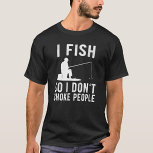 Ich fische, damit ich Leute beim Angeln nicht würg T-Shirt