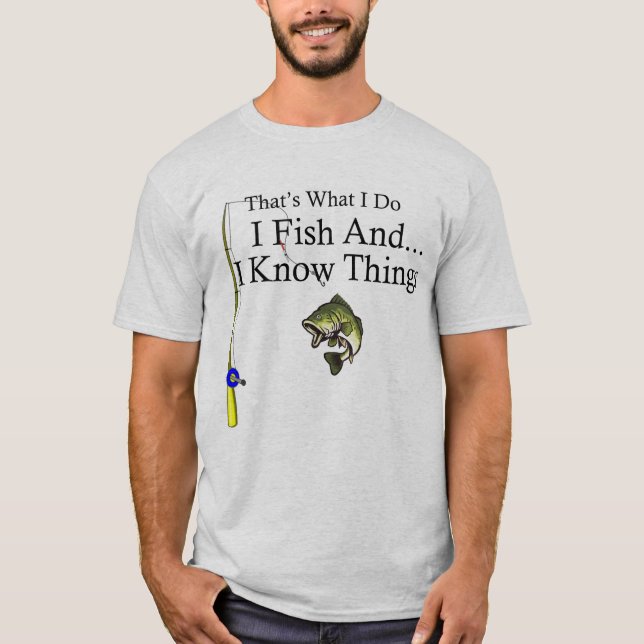 Ich fische und ich kenne die Dinge T-Shirt (Vorderseite)