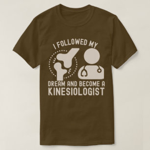 Ich folgte meinem Traum und wurde Kinesiologe T-Shirt