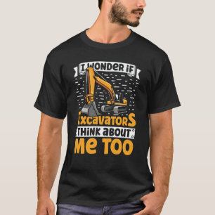 Ich frage mich, ob Bagger über mich zu konstruktiv T-Shirt