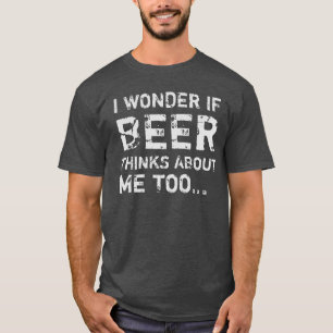 ICH FRAGE MICH, OB BIER AUCH ÜBER MICH DENKT... T- T-Shirt