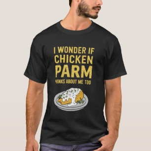 Ich frage mich, ob Chicken Parm auch an mich denkt T-Shirt