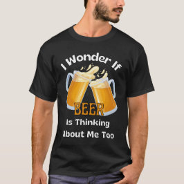 Ich frage mich, ob das Bier auch an mich denkt. T-Shirt