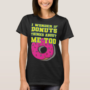 Ich frage mich, ob Donuts auch an mich wegen dough T-Shirt