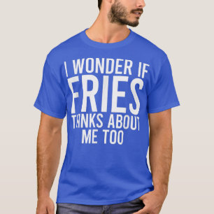Ich frage mich, ob Fries auch an mich denktFood Lo T-Shirt