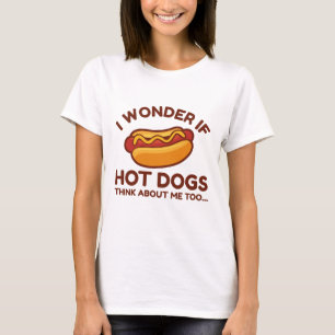 Ich frage mich, ob Hot Dogs auch an mich denken T-Shirt