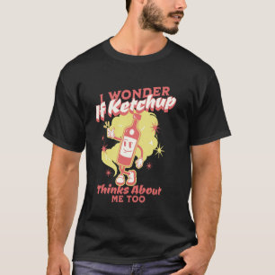 Ich frage mich, ob Ketchup über mich nachdenkt, zu T-Shirt