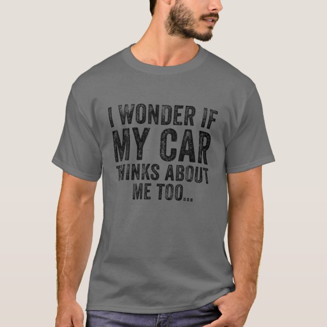 Ich frage mich, ob mein Auto über mich nachdenkt z T-Shirt (Vorderseite)