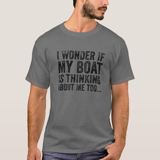 Ich frage mich, ob mein Boot an mich denkt, an ein T-Shirt (Vorderseite)
